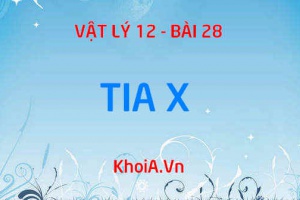 Tia X (Tia rơnghen) là gì? Cách tạo tia X, Bản chất và Công dụng của tia X - Vật lý 12 bài 28